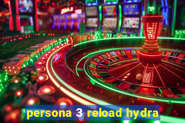 persona 3 reload hydra